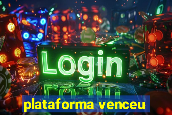 plataforma venceu